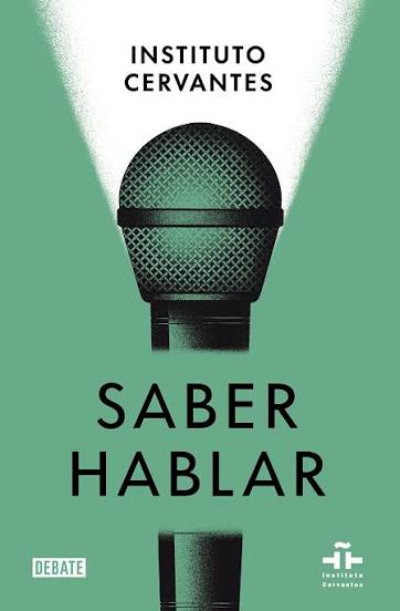 Portada del libro 'Saber Hablar', una obra de referencia sobre la expresión oral publicada por el Instituto Cervantes y la editorial Debate, que muestra la ilustración de un micrófono iluminado sobre un fondo verde.